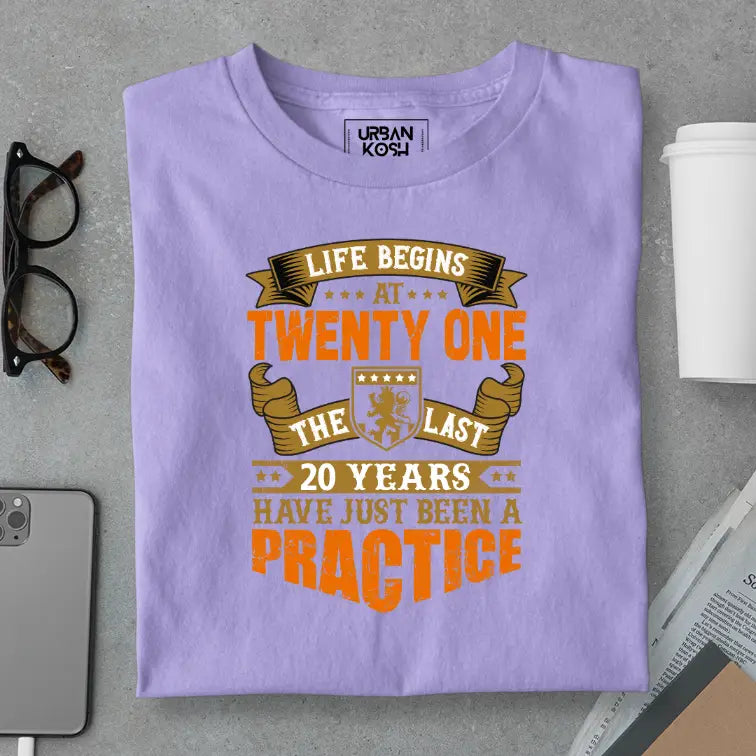 Life Begins at 21, The last years have just been a practice Birthday T-shirt
