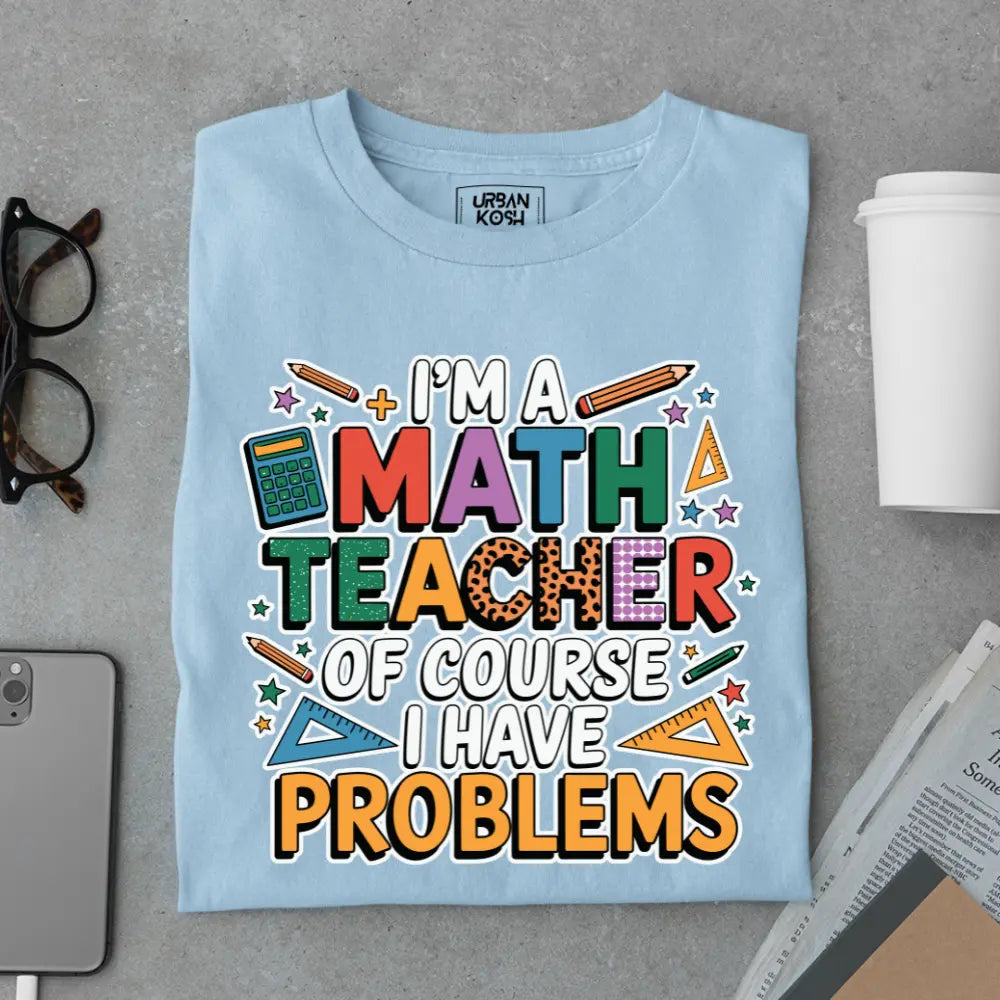 I'm a Math Teacher Ofcourse I Have Problems - Exclusive Premium T-shirt for Teachers