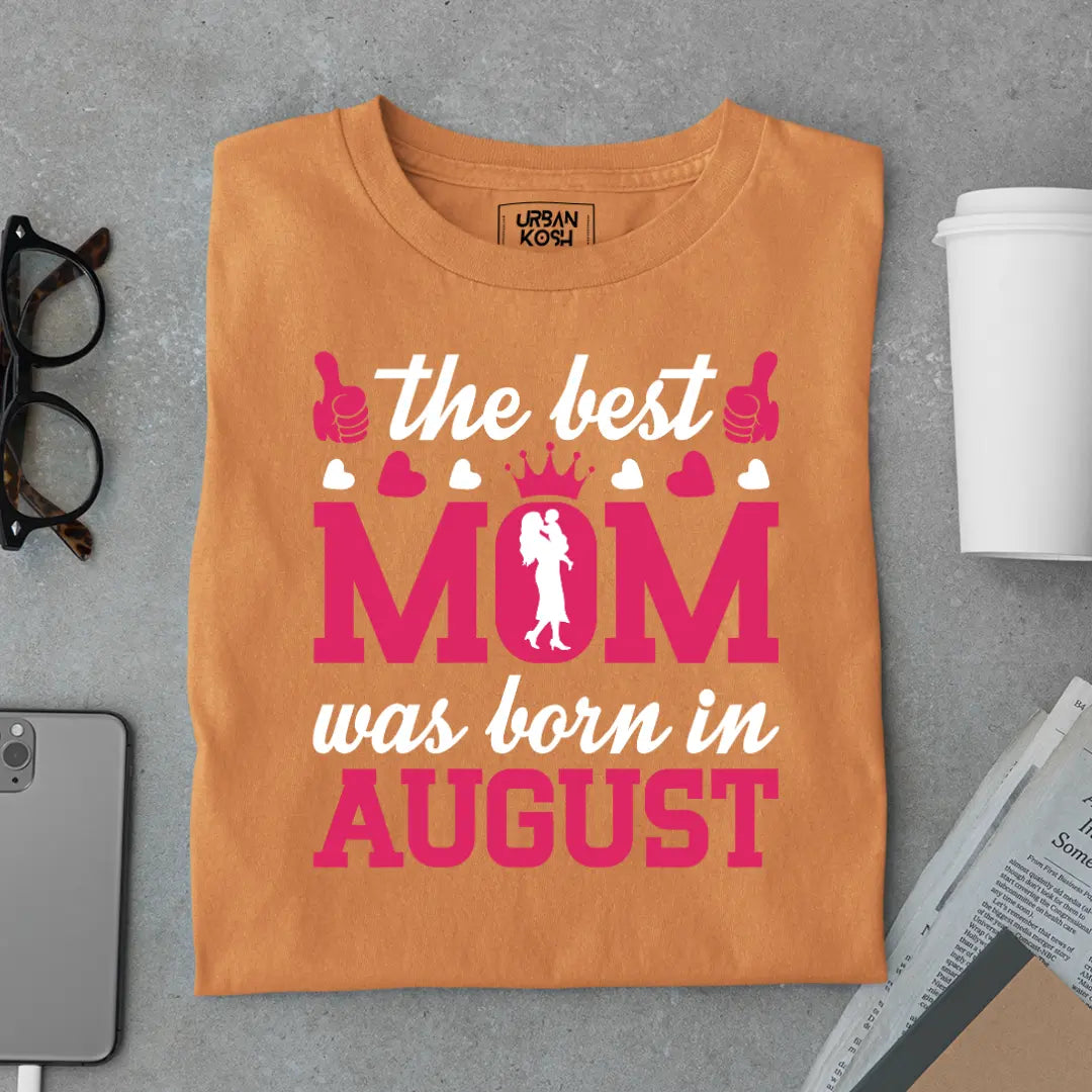 The Best Mom Was Born in August Exclusive Premium Birthday T-Shirt for Women