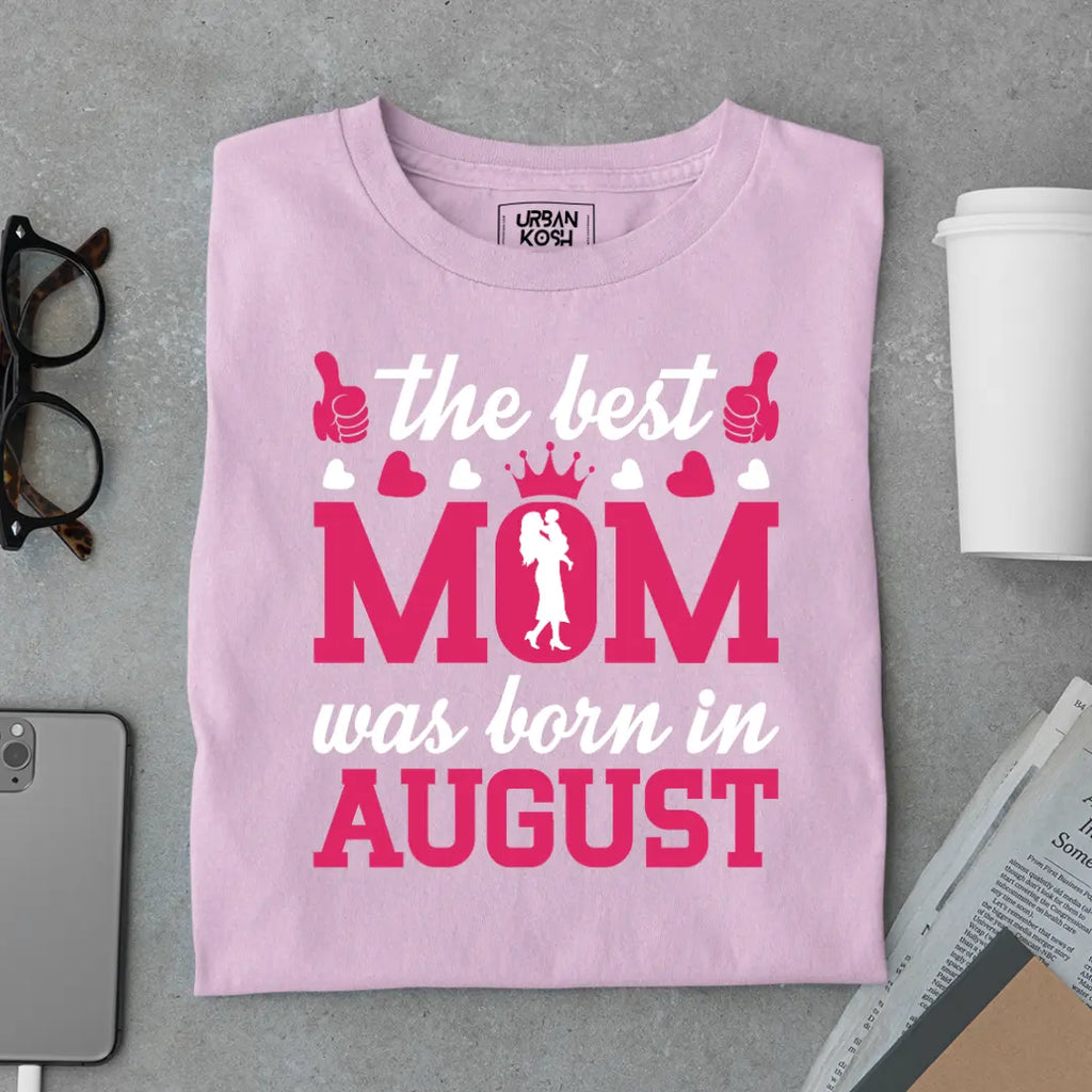 The Best Mom Was Born in August Exclusive Premium Birthday T-Shirt for Women