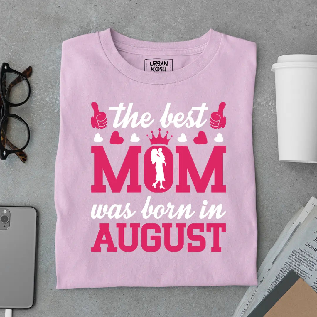 The Best Mom Was Born in August Exclusive Premium Birthday T-Shirt for Women