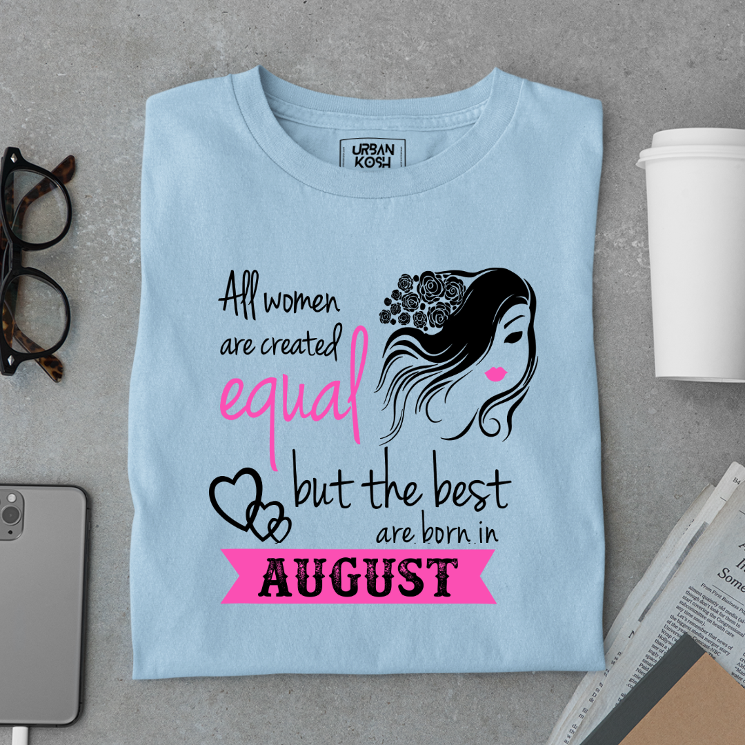 All Women Are Created Equal But The Best Are Born in August Birthday T-shirt