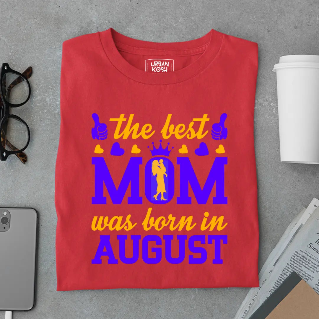 The Best Mom Was Born in August Exclusive Premium Birthday T-Shirt for Women