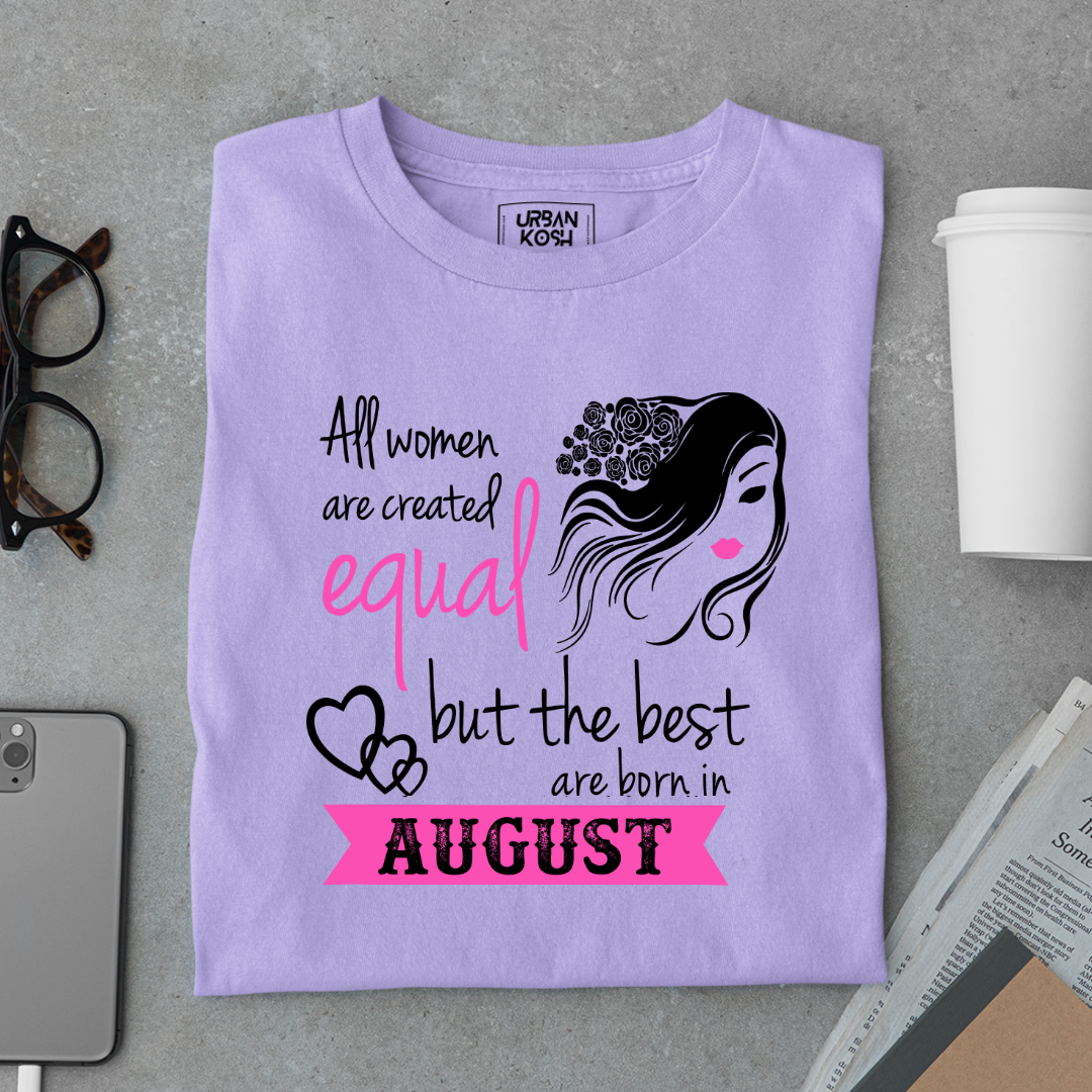 All Women Are Created Equal But The Best Are Born in August Birthday T-shirt