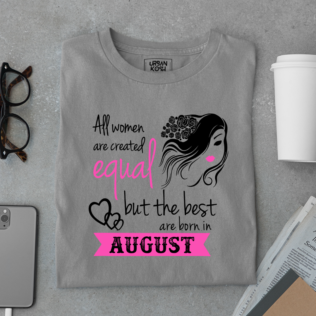 All Women Are Created Equal But The Best Are Born in August Birthday T-shirt