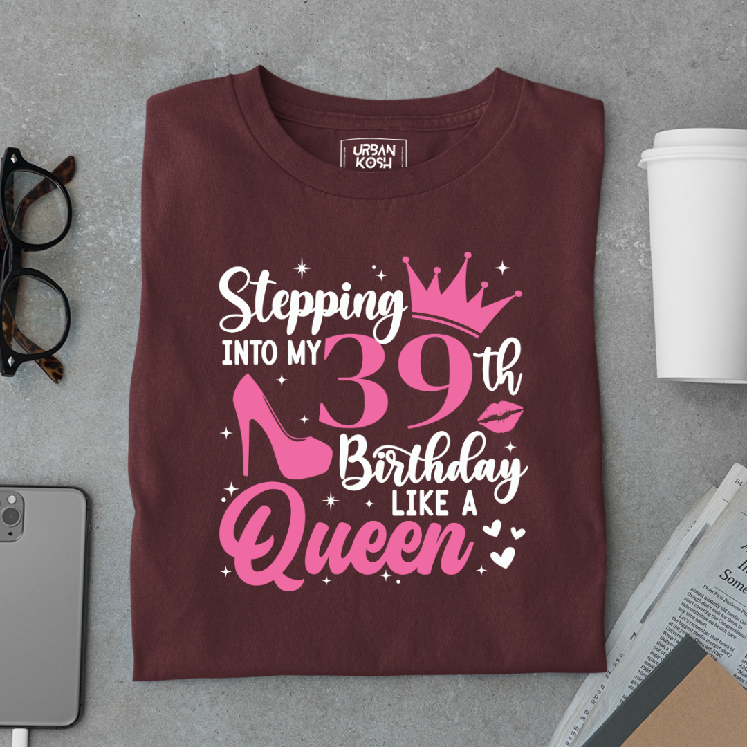 Stepping into my 39th Birthday like a Queen T Shirt