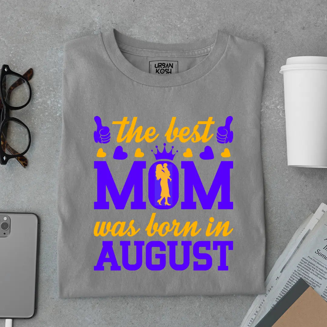 The Best Mom Was Born in August Exclusive Premium Birthday T-Shirt for Women