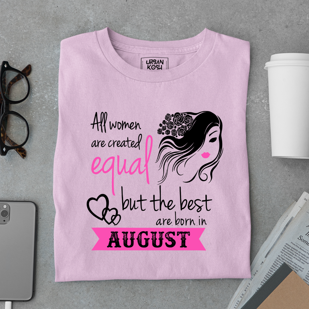 All Women Are Created Equal But The Best Are Born in August Birthday T-shirt