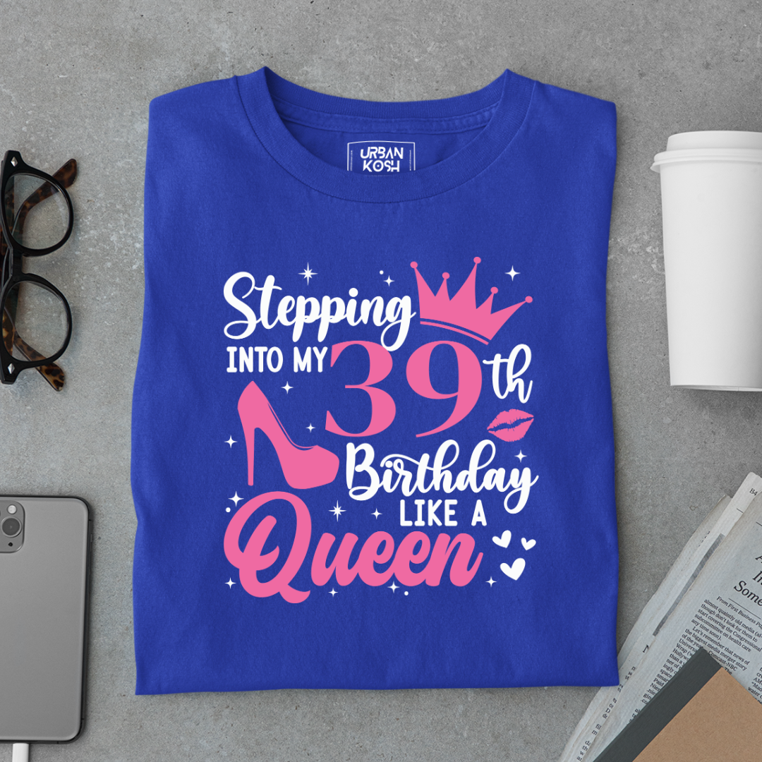 Stepping into my 39th Birthday like a Queen T Shirt
