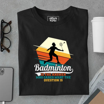 Badminton is the Answer T-Shirt