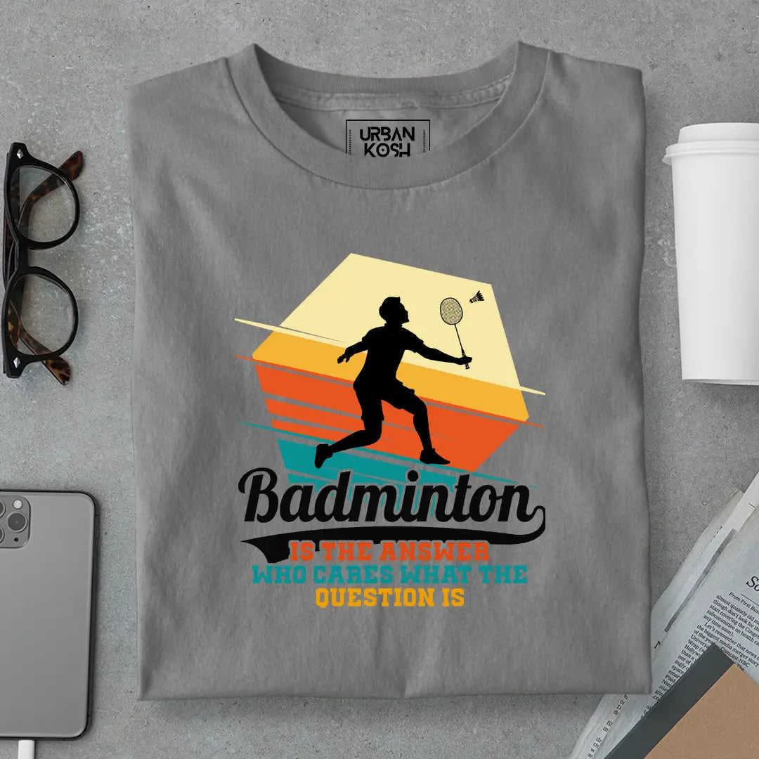 Badminton is the Answer T-Shirt