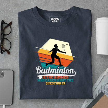 Badminton is the Answer T-Shirt