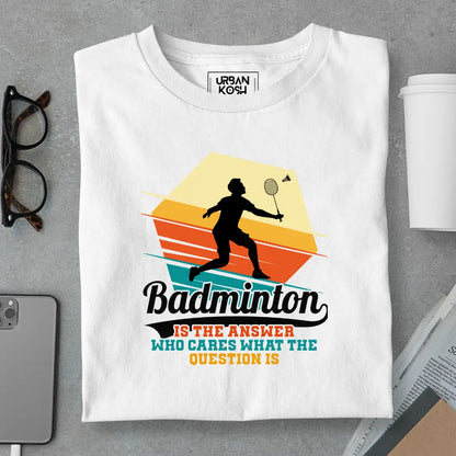 Badminton is the Answer T-Shirt