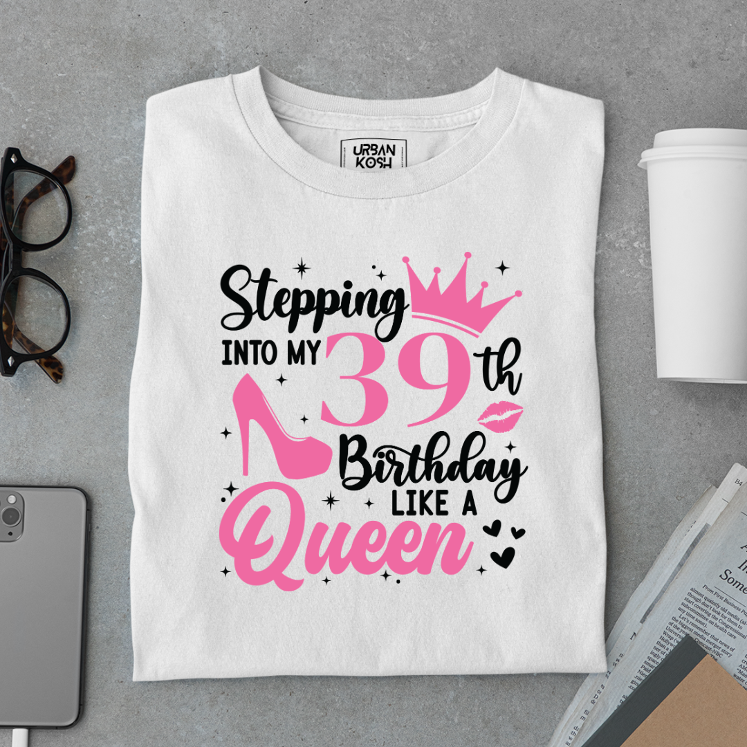 Stepping into my 39th Birthday like a Queen T Shirt