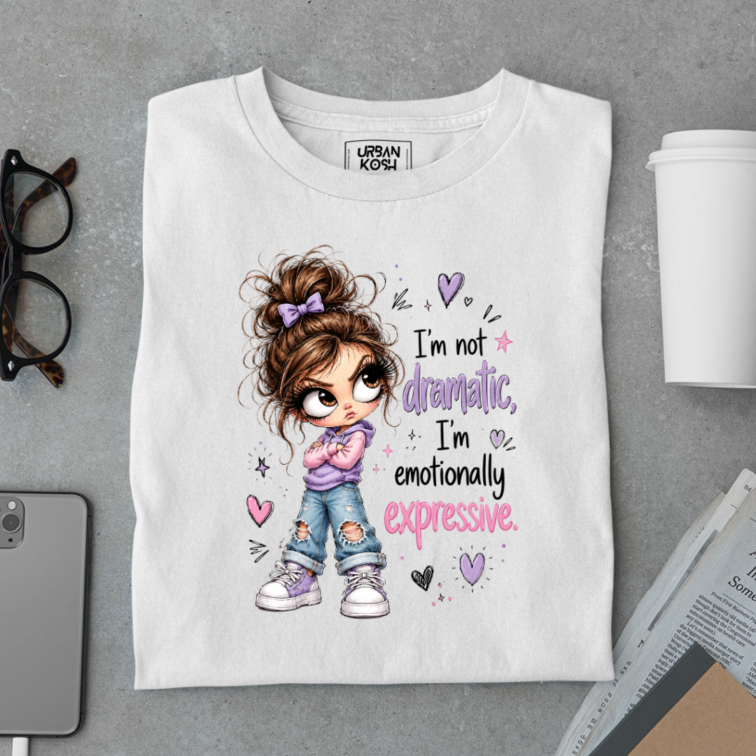 I'm not dramatic, I'm emotionally expressive T Shirt