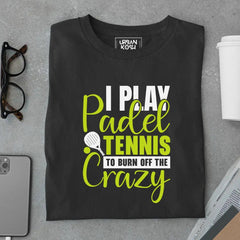 I Play Paddle Tennis to Burn Off the Crazy T-Shirt