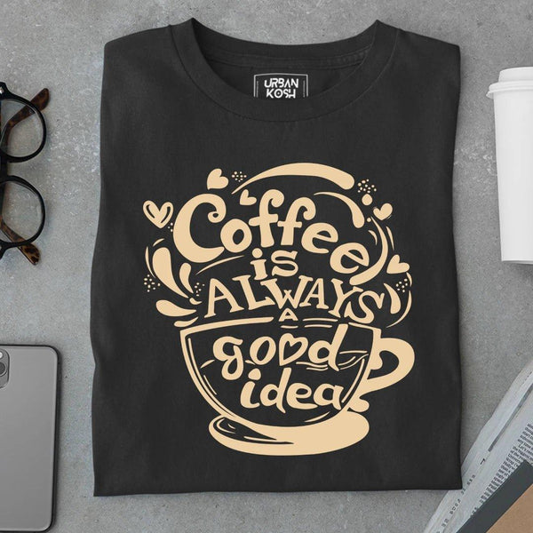 Coffee is Always a Good Idea Premium T-shirts for Coffee Lovers