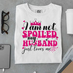 Load image into Gallery viewer, I am not Spoiled My husband just Loves me T Shirt - Urban Kosh
