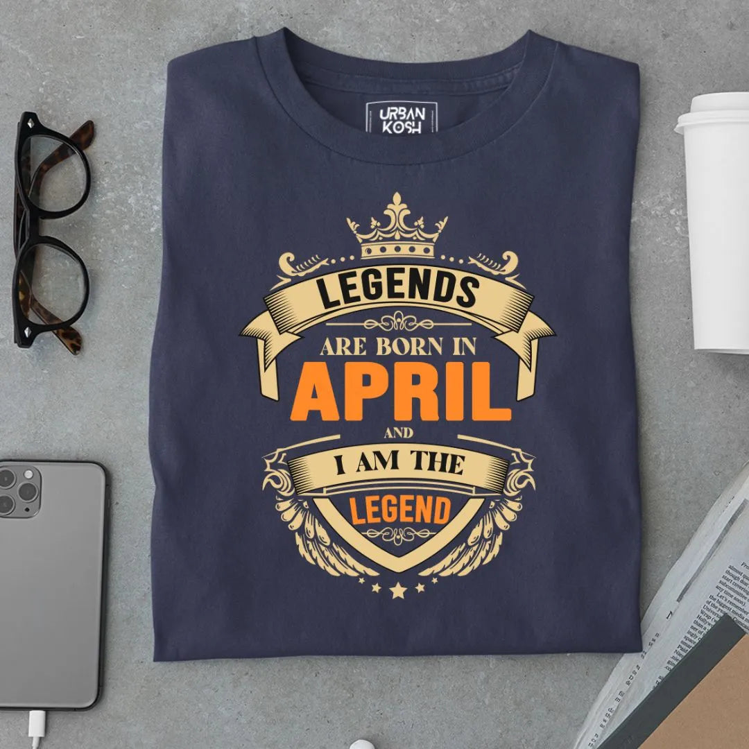 Legends are Made in April and I am the Legend T Shirt