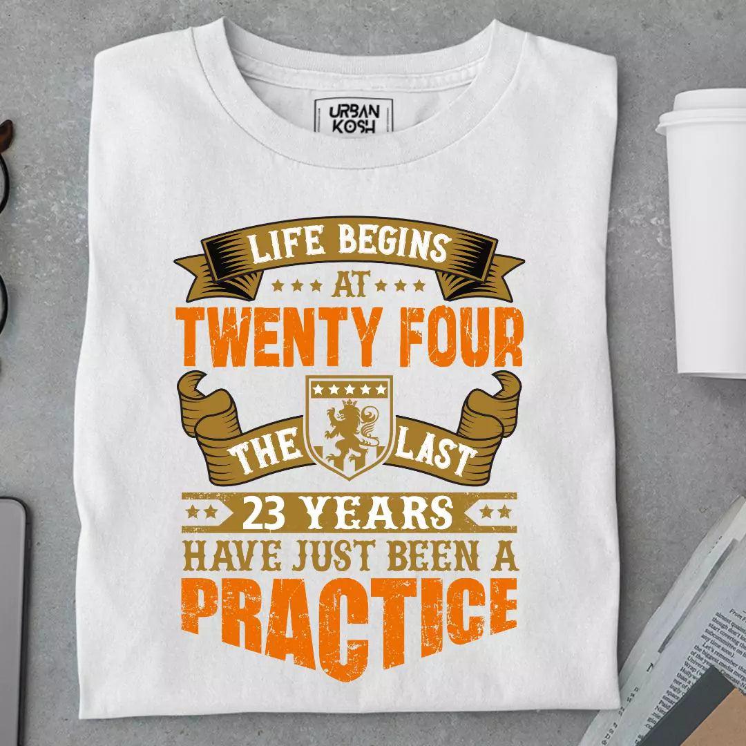 Life Begins at 24, The last years have just been a practice