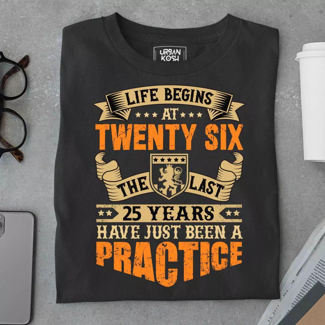 Life Begins at 26, The last years have just been a practice