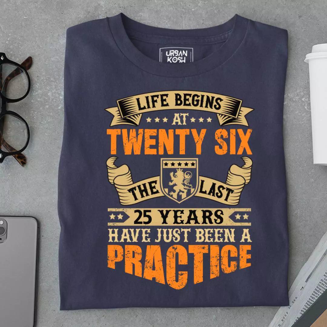 Life Begins at 26, The last years have just been a practice