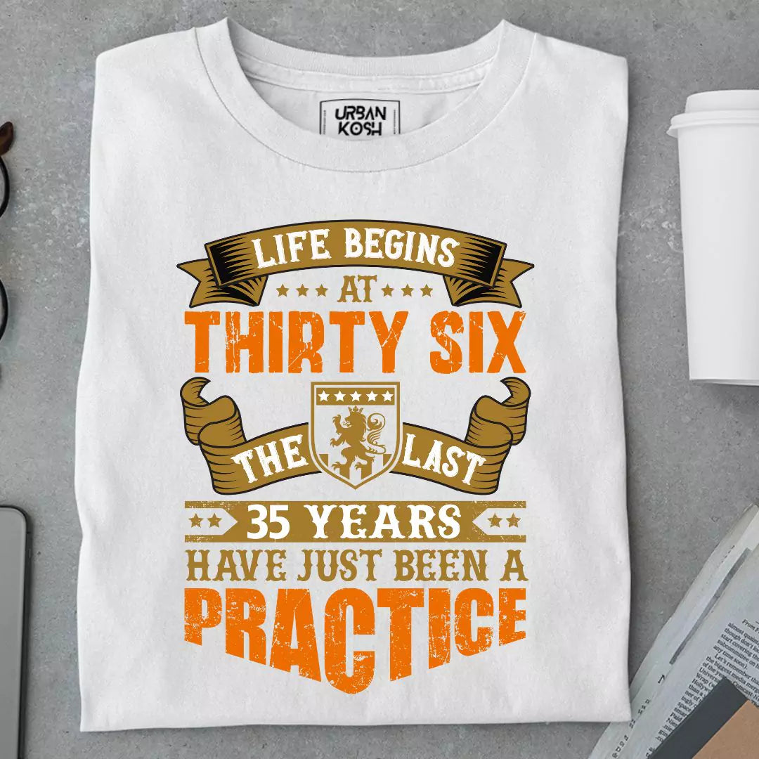 Life Begins at 36, The last years have just been a practice