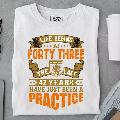 Life Begins at 43, The last years have just been a practice