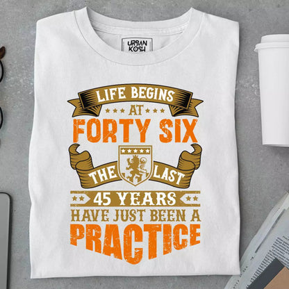 Life Begins at 46, The last years have just been a practice