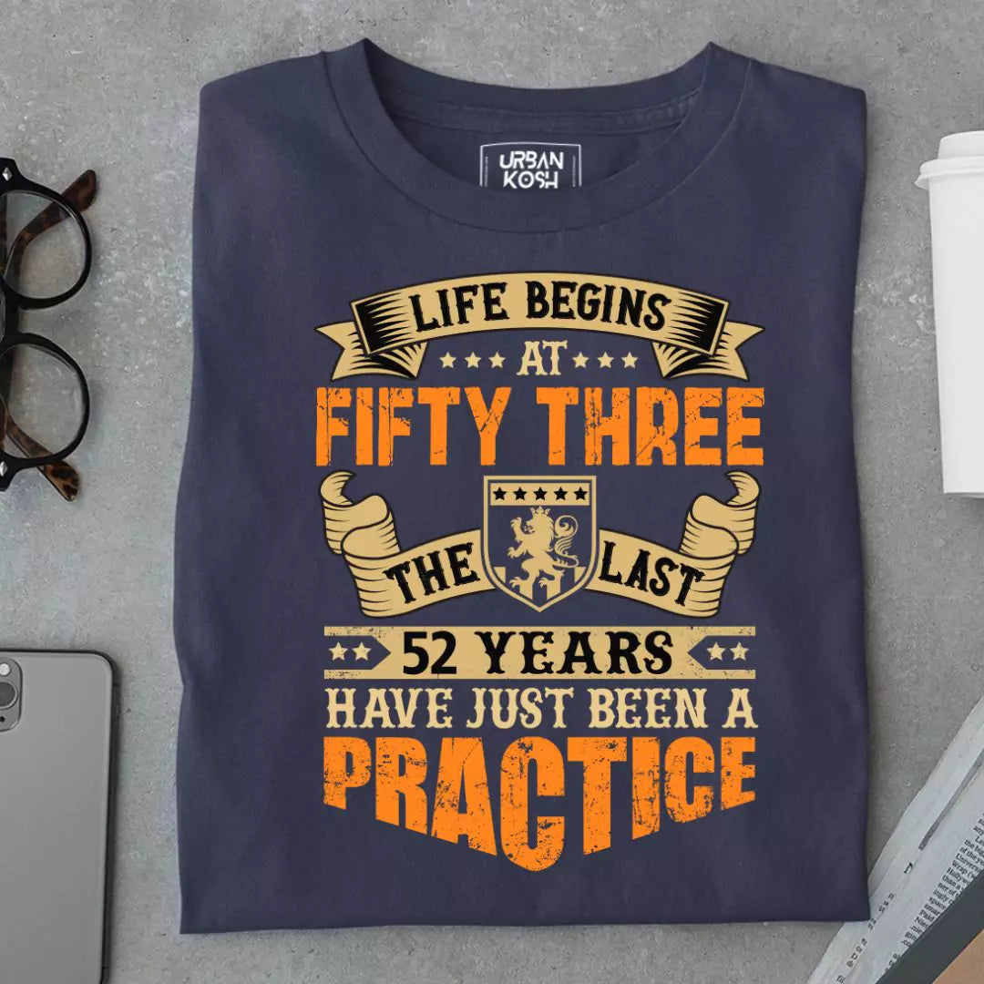 Life Begins at 53, The last years have just been a practice