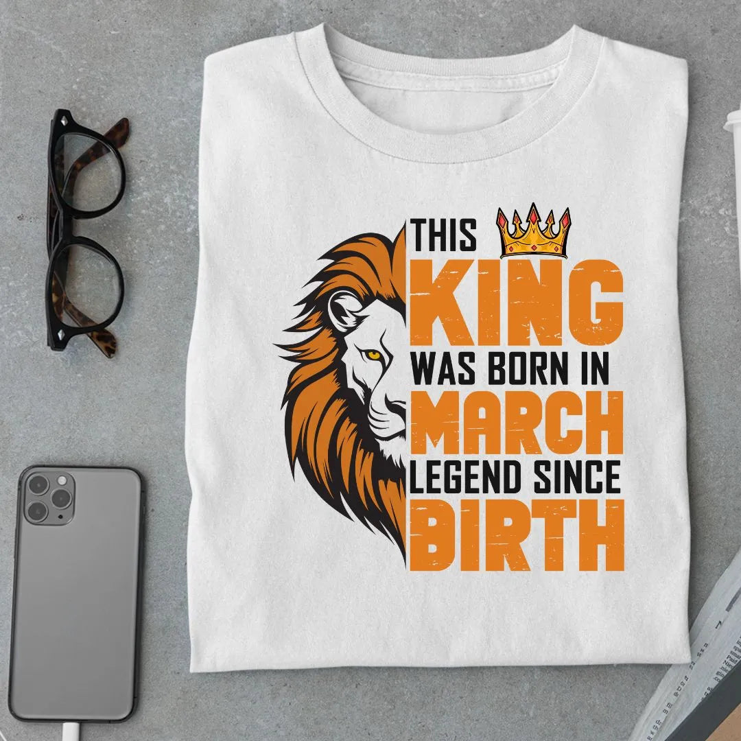 This King was born in March Legend T Shirt