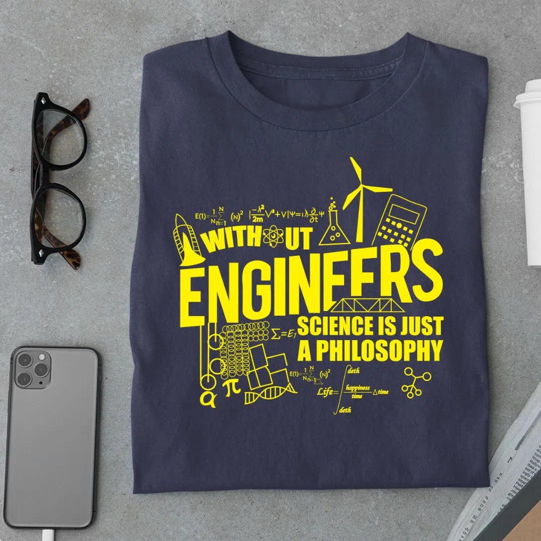 Without Engineers, Science is just a Philosophy T Shirt